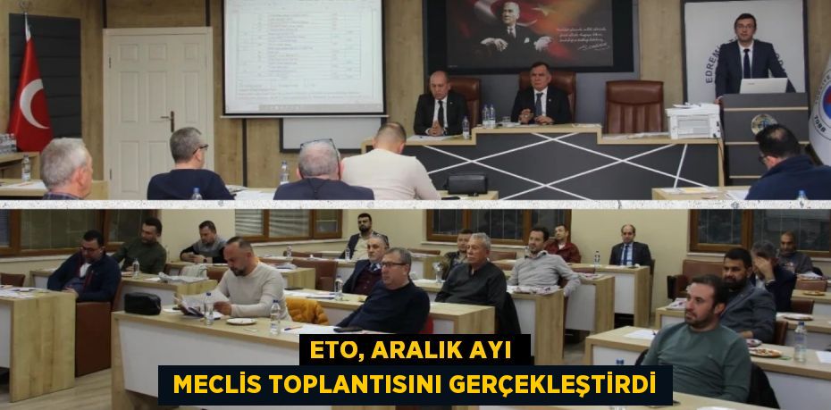 ETO, ARALIK AYI   MECLİS TOPLANTISINI GERÇEKLEŞTİRDİ