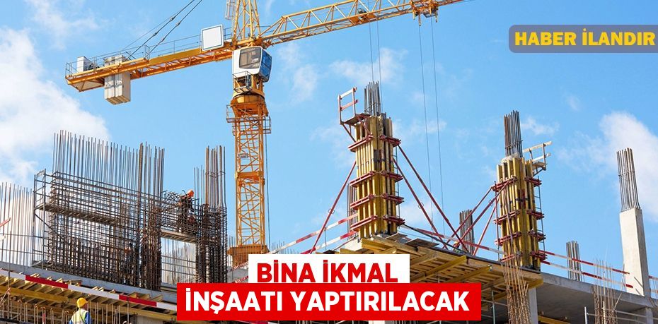 Bina ikmal inşaatı yaptırılacak