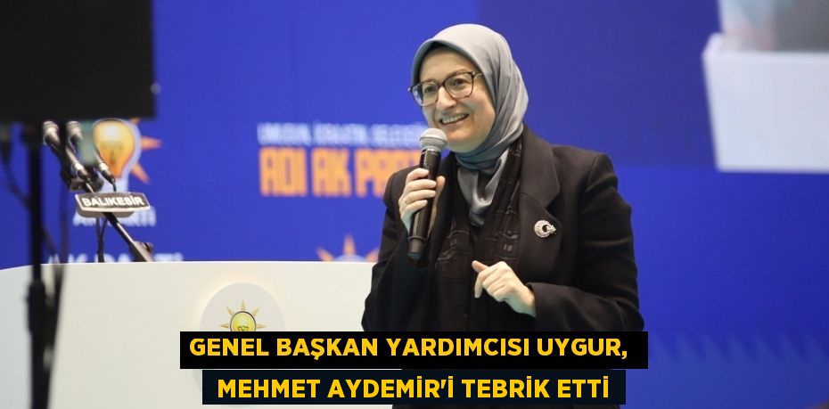 GENEL BAŞKAN YARDIMCISI UYGUR,   MEHMET AYDEMİR’İ TEBRİK ETTİ