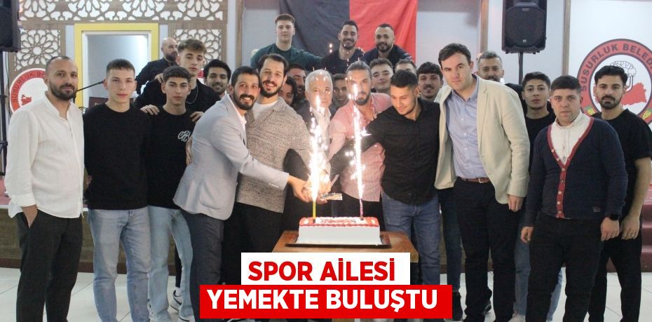 SPOR AİLESİ YEMEKTE BULUŞTU