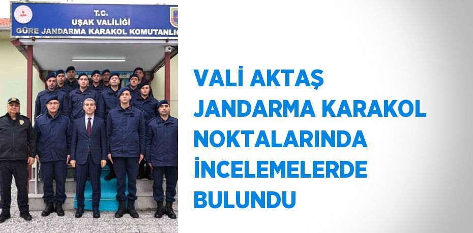 VALİ AKTAŞ JANDARMA KARAKOL NOKTALARINDA İNCELEMELERDE BULUNDU