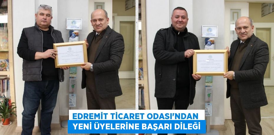 EDREMİT TİCARET ODASI'NDAN   YENİ ÜYELERİNE BAŞARI DİLEĞİ