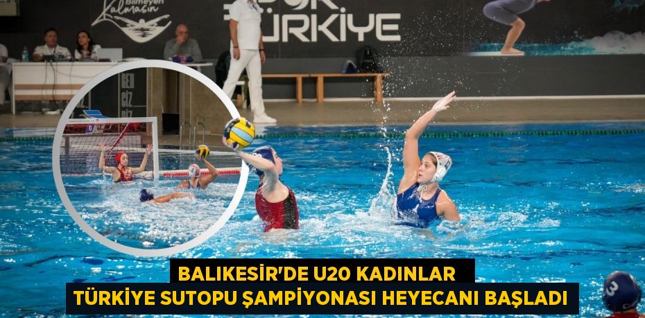 BALIKESİR’DE U20 KADINLAR   TÜRKİYE SUTOPU ŞAMPİYONASI HEYECANI BAŞLADI