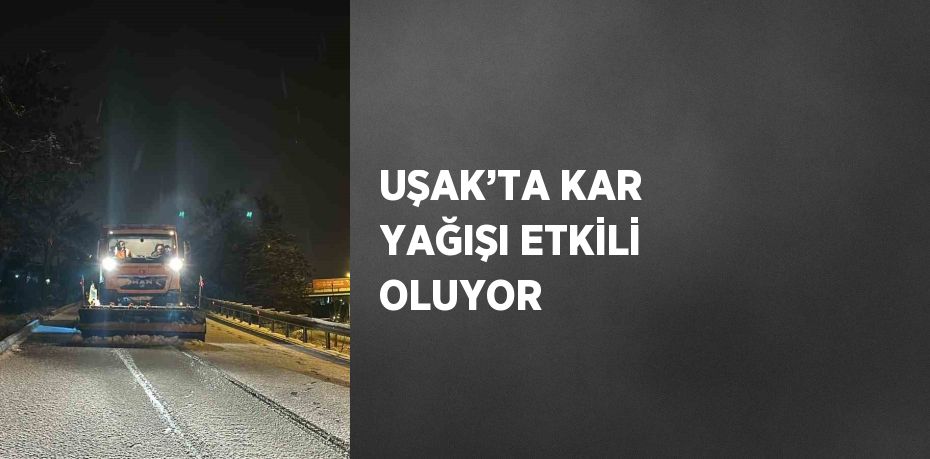 UŞAK’TA KAR YAĞIŞI ETKİLİ OLUYOR