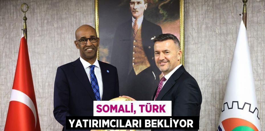 SOMALİ, TÜRK YATIRIMCILARI BEKLİYOR