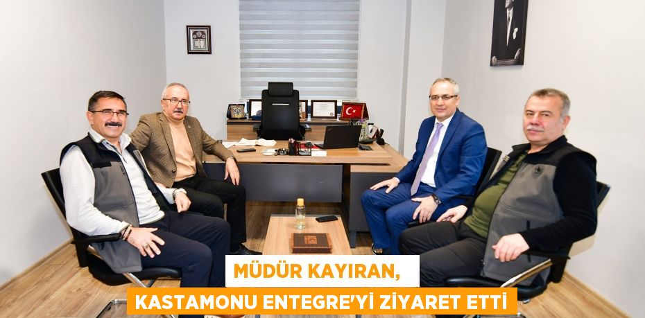 MÜDÜR KAYIRAN,   KASTAMONU ENTEGRE'Yİ ZİYARET ETTİ