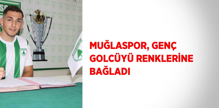 MUĞLASPOR, GENÇ GOLCÜYÜ RENKLERİNE BAĞLADI