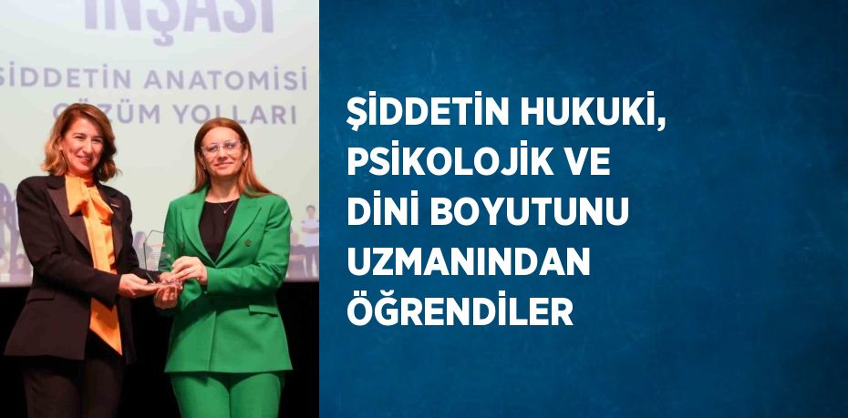 ŞİDDETİN HUKUKİ, PSİKOLOJİK VE DİNİ BOYUTUNU UZMANINDAN ÖĞRENDİLER