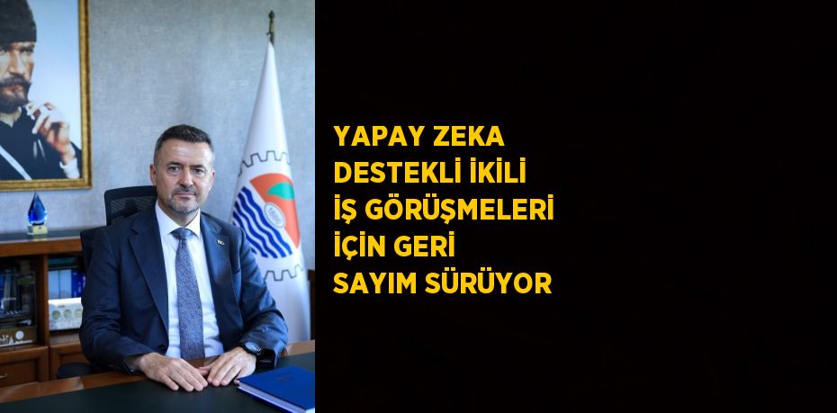 YAPAY ZEKA DESTEKLİ İKİLİ İŞ GÖRÜŞMELERİ İÇİN GERİ SAYIM SÜRÜYOR