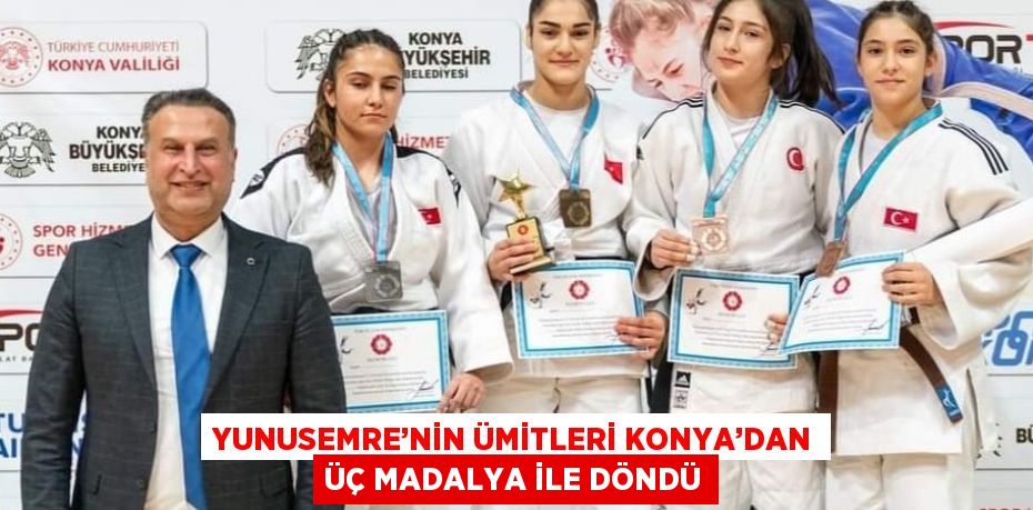 YUNUSEMRE’NİN ÜMİTLERİ KONYA’DAN ÜÇ MADALYA İLE DÖNDÜ