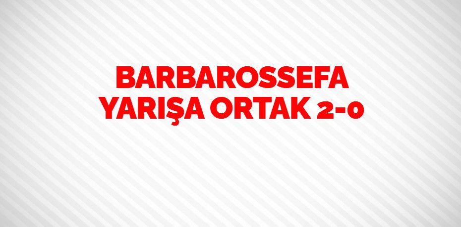 BARBAROSSEFA YARIŞA ORTAK    2-0