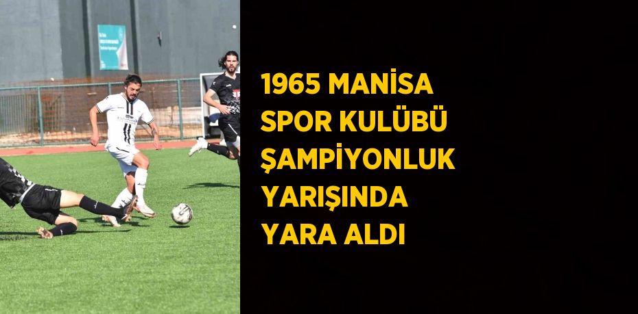 1965 MANİSA SPOR KULÜBÜ ŞAMPİYONLUK YARIŞINDA YARA ALDI