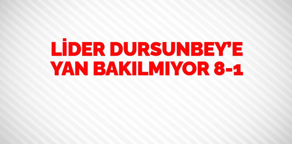 LİDER DURSUNBEY’E YAN BAKILMIYOR     8-1