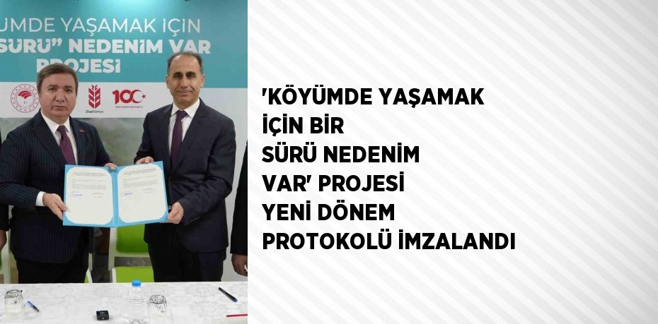 'KÖYÜMDE YAŞAMAK İÇİN BİR SÜRÜ NEDENİM VAR' PROJESİ YENİ DÖNEM PROTOKOLÜ İMZALANDI