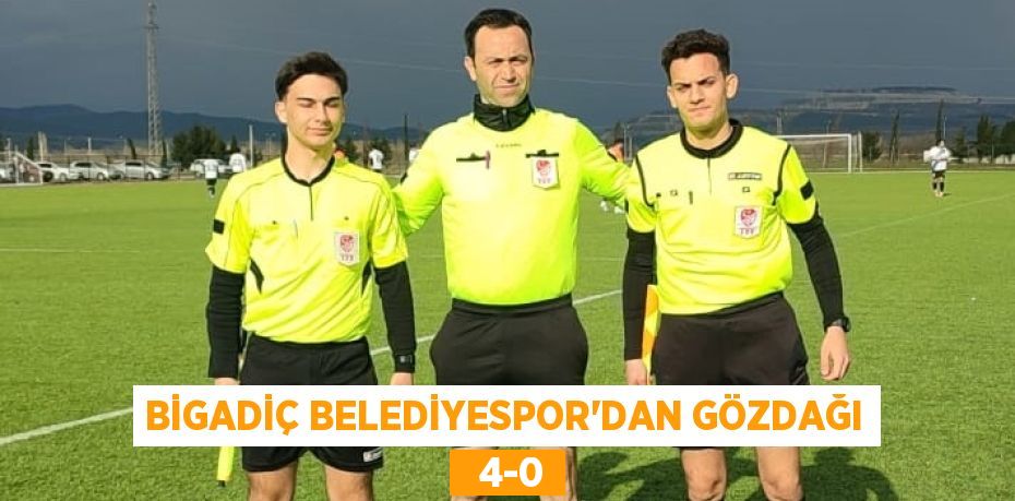 BİGADİÇ BELEDİYESPOR’DAN GÖZDAĞI   4-0