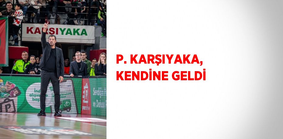 P. KARŞIYAKA, KENDİNE GELDİ