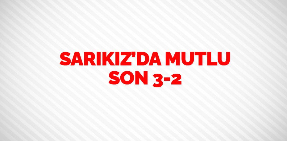 SARIKIZ’DA MUTLU SON    3-2