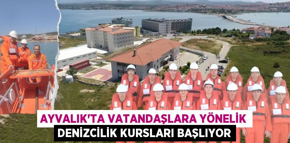 AYVALIK’TA VATANDAŞLARA YÖNELİK DENİZCİLİK KURSLARI BAŞLIYOR