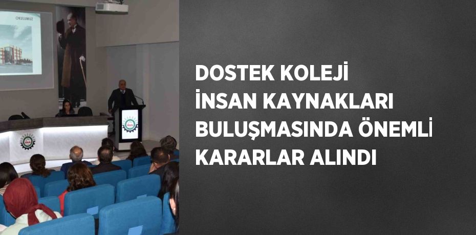 DOSTEK KOLEJİ İNSAN KAYNAKLARI BULUŞMASINDA ÖNEMLİ KARARLAR ALINDI