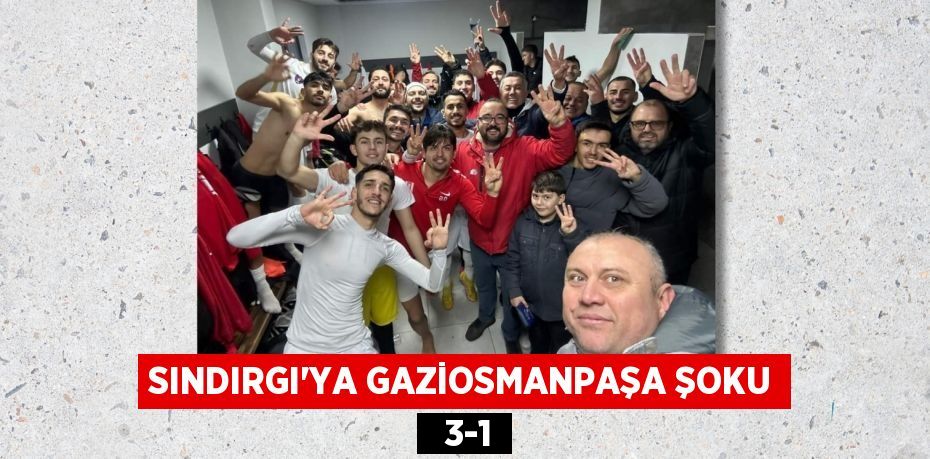 SINDIRGI’YA GAZİOSMANPAŞA ŞOKU   3-1