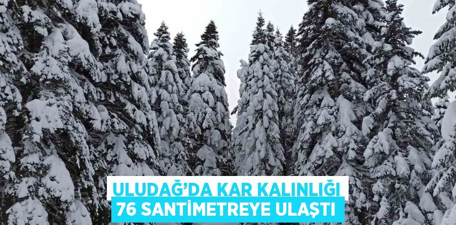 ULUDAĞ’DA KAR KALINLIĞI 76 SANTİMETREYE ULAŞTI