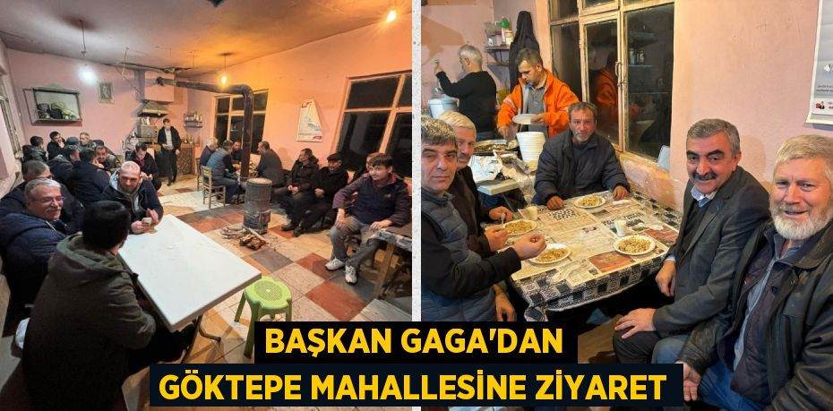 BAŞKAN GAGA’DAN GÖKTEPE MAHALLESİNE ZİYARET