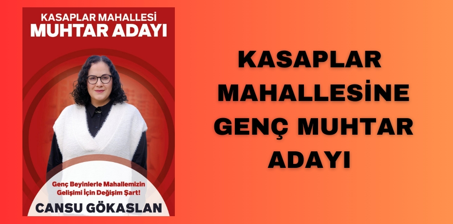 KASAPLAR MAHALLESİNE  GENÇ MUHTAR ADAYI