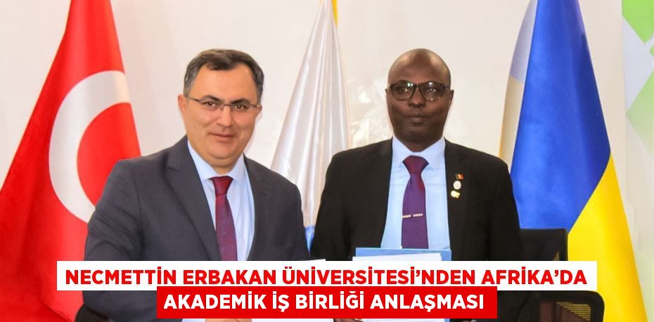 NECMETTİN ERBAKAN ÜNİVERSİTESİ’NDEN AFRİKA’DA AKADEMİK İŞ BİRLİĞİ ANLAŞMASI