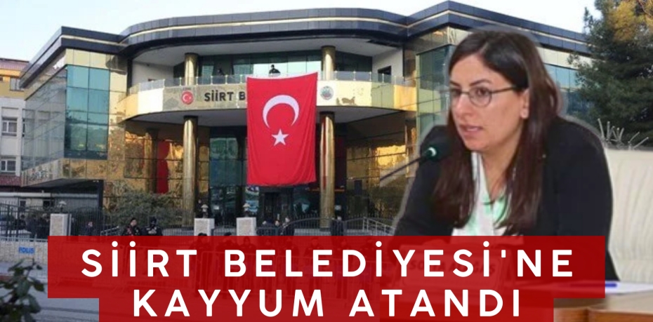 SİİRT BELEDİYESİ'NE KAYYUM ATANDI