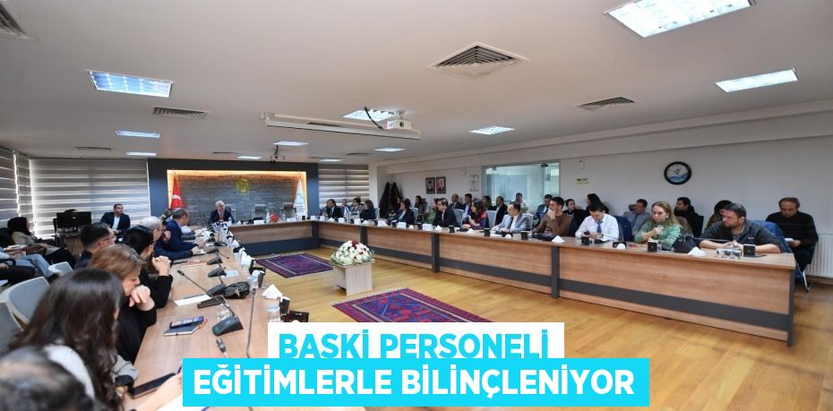 BASKİ PERSONELİ EĞİTİMLERLE BİLİNÇLENİYOR