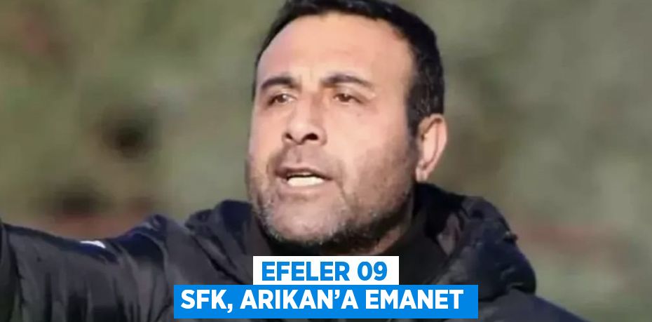 EFELER 09 SFK, ARIKAN’A EMANET