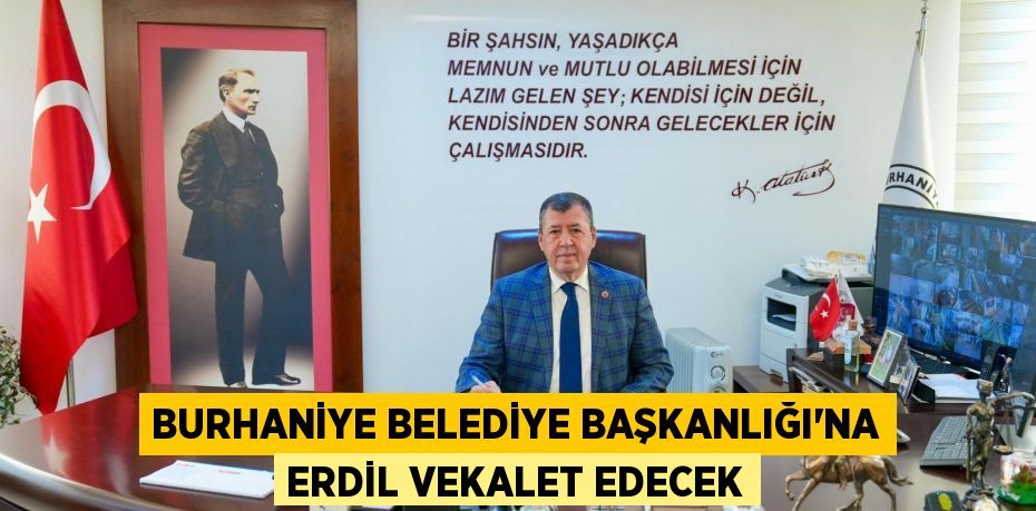 BURHANİYE BELEDİYE BAŞKANLIĞI'NA ERDİL VEKALET EDECEK