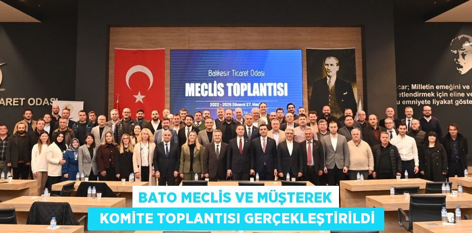 BATO MECLİS VE MÜŞTEREK   KOMİTE TOPLANTISI GERÇEKLEŞTİRİLDİ
