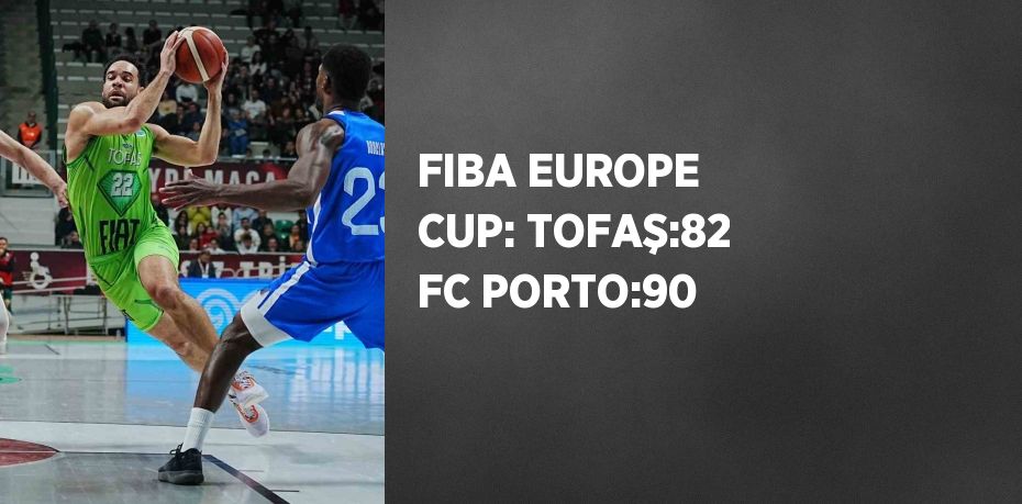 FIBA EUROPE CUP: TOFAŞ:82 FC PORTO:90