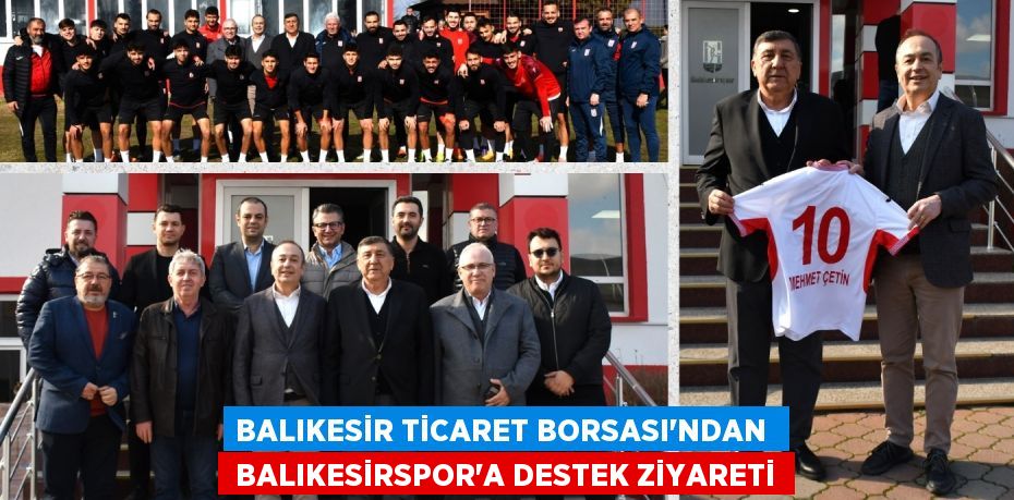 BALIKESİR TİCARET BORSASI’NDAN   BALIKESİRSPOR’A DESTEK ZİYARETİ