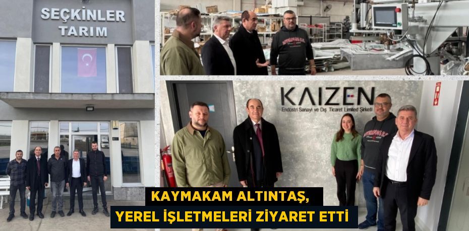 KAYMAKAM ALTINTAŞ,   YEREL İŞLETMELERİ ZİYARET ETTİ