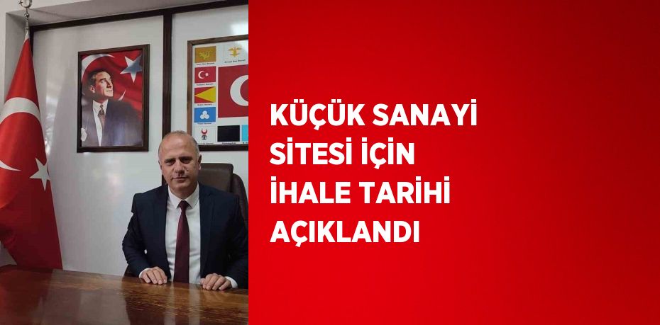 KÜÇÜK SANAYİ SİTESİ İÇİN İHALE TARİHİ AÇIKLANDI