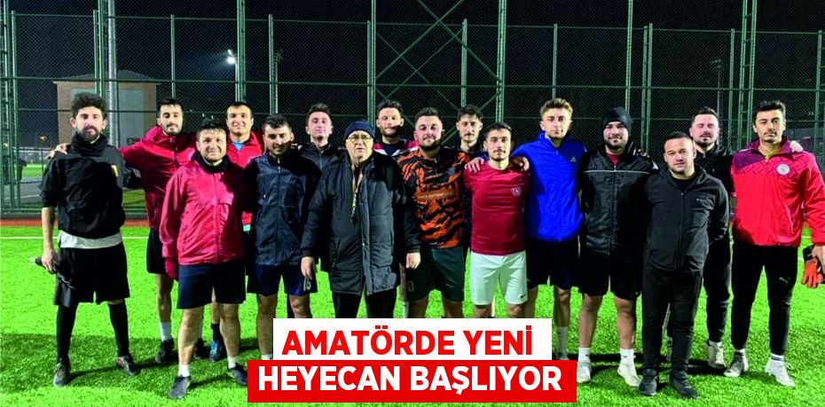 AMATÖRDE YENİ HEYECAN BAŞLIYOR