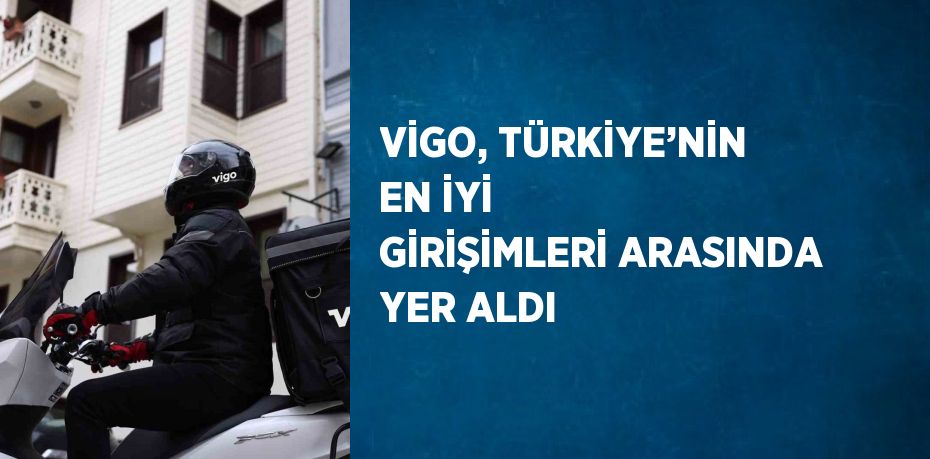 VİGO, TÜRKİYE’NİN EN İYİ GİRİŞİMLERİ ARASINDA YER ALDI