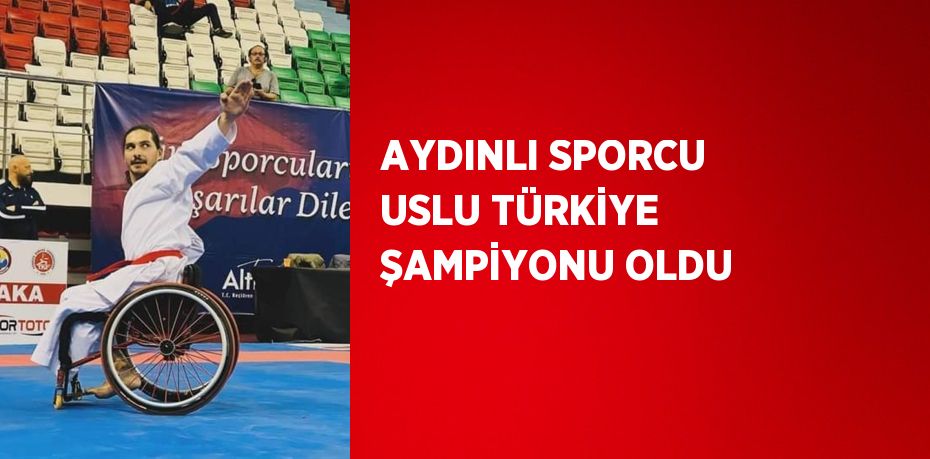 AYDINLI SPORCU USLU TÜRKİYE ŞAMPİYONU OLDU