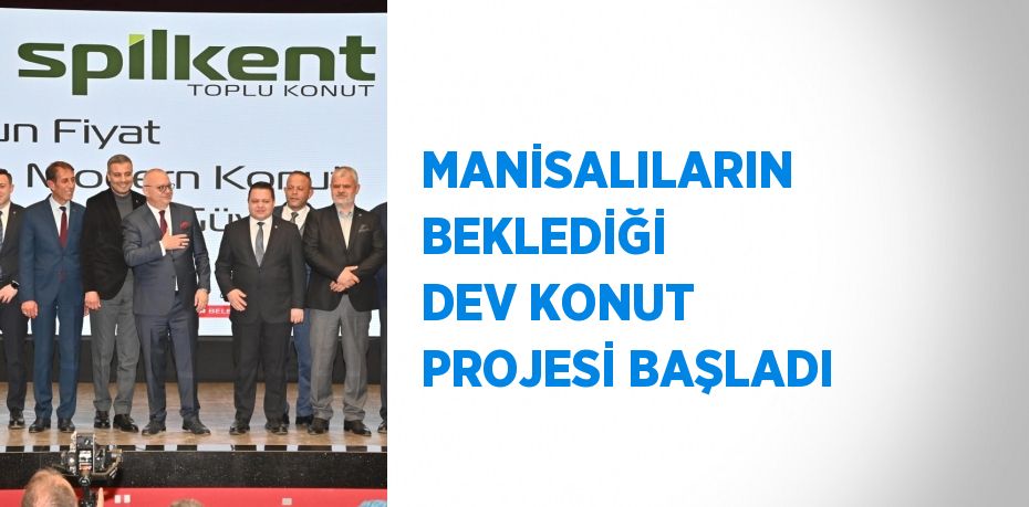 MANİSALILARIN BEKLEDİĞİ DEV KONUT PROJESİ BAŞLADI