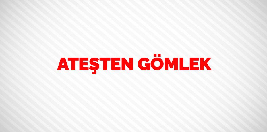 ATEŞTEN GÖMLEK