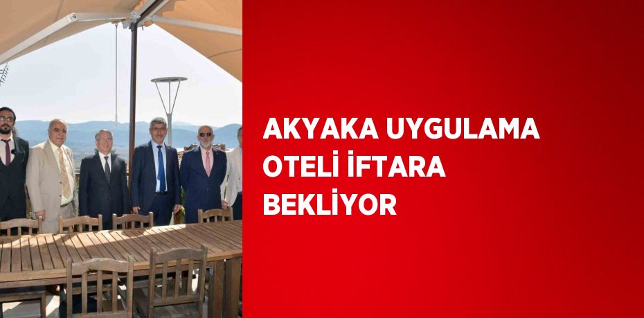 AKYAKA UYGULAMA OTELİ İFTARA BEKLİYOR