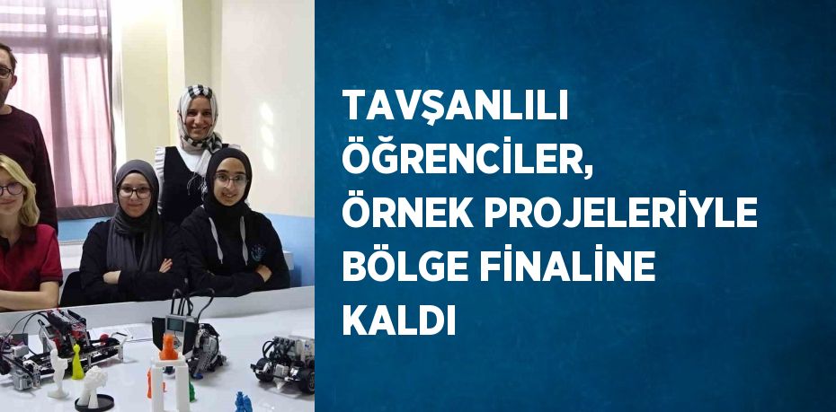 TAVŞANLILI ÖĞRENCİLER, ÖRNEK PROJELERİYLE BÖLGE FİNALİNE KALDI