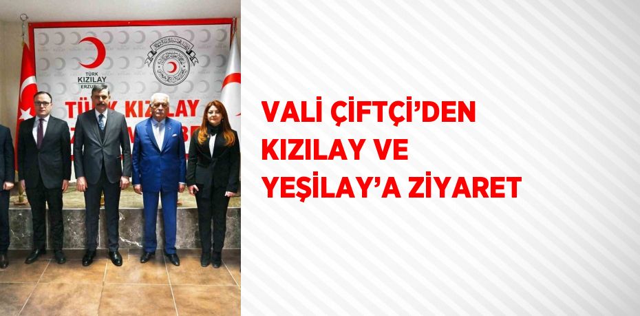 VALİ ÇİFTÇİ’DEN KIZILAY VE YEŞİLAY’A ZİYARET