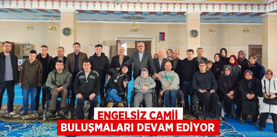 ENGELSİZ CAMİİ BULUŞMALARI DEVAM EDİYOR