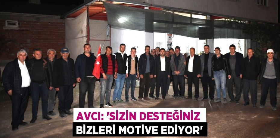 AVCI: “SİZİN DESTEĞİNİZ BİZLERİ MOTİVE EDİYOR”