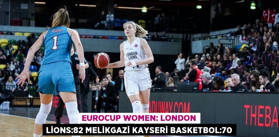 EUROCUP WOMEN: LONDON LİONS:82 MELİKGAZİ KAYSERİ BASKETBOL:70