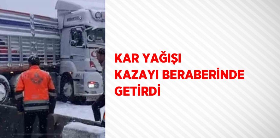 KAR YAĞIŞI KAZAYI BERABERİNDE GETİRDİ