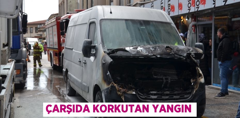 ÇARŞIDA KORKUTAN YANGIN